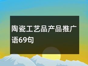 陶瓷工藝品產(chǎn)品推廣語69句