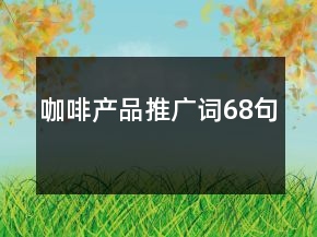 咖啡產(chǎn)品推廣詞68句