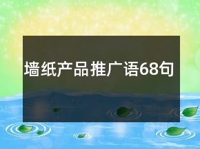 墻紙產(chǎn)品推廣語(yǔ)68句