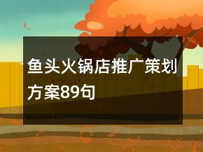 魚(yú)頭火鍋店推廣策劃方案89句