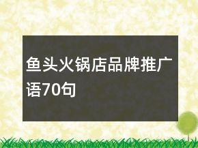 魚(yú)頭火鍋店品牌推廣語(yǔ)70句