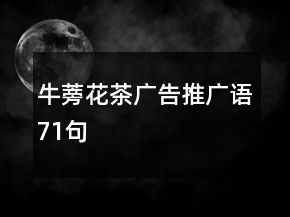 牛蒡花茶廣告推廣語(yǔ)71句