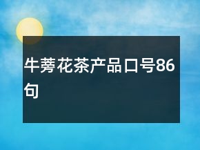 牛蒡花茶產(chǎn)品口號86句