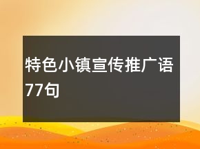 特色小鎮(zhèn)宣傳推廣語77句