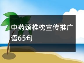 中藥頸椎枕宣傳推廣語(yǔ)65句