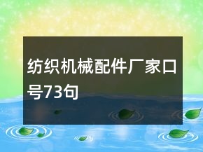 紡織機(jī)械配件廠家口號(hào)73句