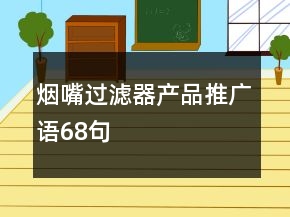 煙嘴過濾器產(chǎn)品推廣語(yǔ)68句