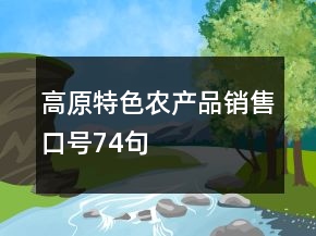高原特色農(nóng)產(chǎn)品銷售口號74句