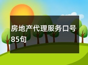房地產(chǎn)代理服務(wù)口號(hào)85句