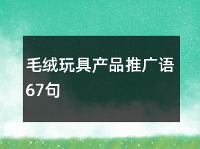 毛絨玩具產(chǎn)品推廣語(yǔ)67句