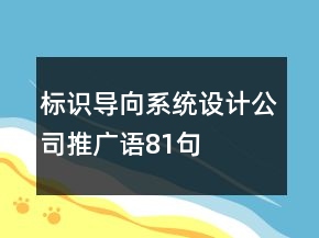 標(biāo)識(shí)導(dǎo)向系統(tǒng)設(shè)計(jì)公司推廣語81句