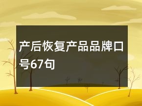 產(chǎn)后恢復(fù)產(chǎn)品品牌口號(hào)67句