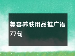 美容養(yǎng)膚用品推廣語77句