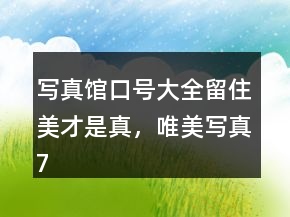 寫(xiě)真館口號(hào)大全：留住美才是真，唯美寫(xiě)真79句