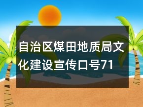 自治區(qū)煤田地質(zhì)局文化建設(shè)宣傳口號(hào)71句