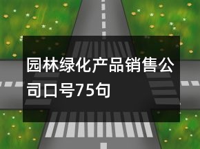 園林綠化產(chǎn)品銷(xiāo)售公司口號(hào)75句