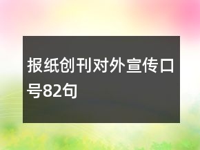 報紙創(chuàng)刊對外宣傳口號82句