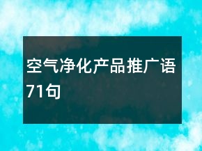 空氣凈化產(chǎn)品推廣語71句