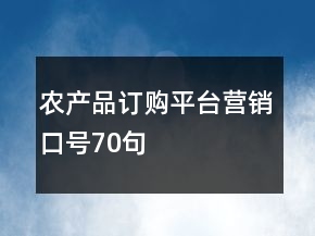 農(nóng)產(chǎn)品訂購平臺(tái)營銷口號70句