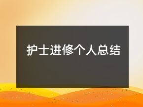 護(hù)士進(jìn)修個(gè)人總結(jié)