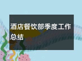 酒店餐飲部季度工作總結