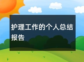 護(hù)理工作的個人總結(jié)報告