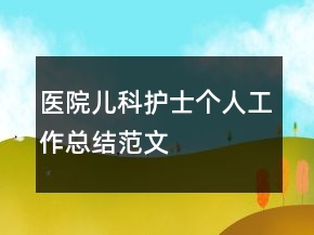 醫(yī)院兒科護(hù)士個人工作總結(jié)范文