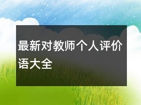 最新對教師個(gè)人評價(jià)語大全
