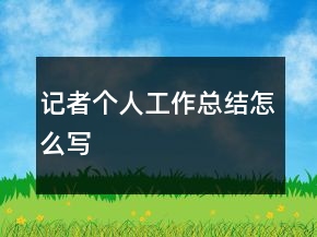 記者個(gè)人工作總結(jié)怎么寫