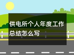 供電所個(gè)人年度工作總結(jié)怎么寫