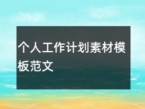 個(gè)人工作計(jì)劃素材模板范文