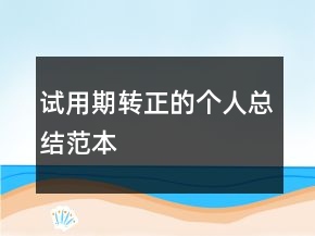 試用期轉(zhuǎn)正的個(gè)人總結(jié)范本