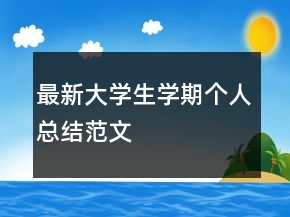 最新大學(xué)生學(xué)期個(gè)人總結(jié)范文