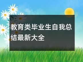 教育類(lèi)畢業(yè)生自我總結(jié)最新大全