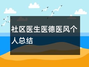 社區(qū)醫(yī)生醫(yī)德醫(yī)風(fēng)個(gè)人總結(jié)