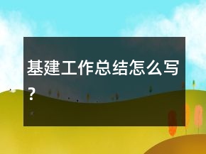 基建工作總結(jié)怎么寫？
