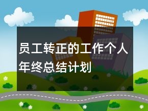 員工轉(zhuǎn)正的工作個人年終總結(jié)計劃