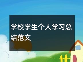 學(xué)校學(xué)生個(gè)人學(xué)習(xí)總結(jié)范文