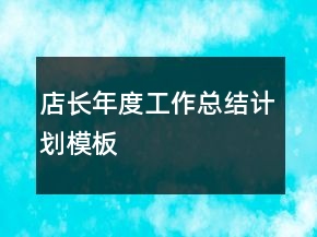店長年度工作總結(jié)計劃模板