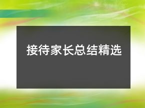 接待家長(zhǎng)總結(jié)精選