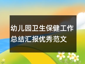 幼兒園衛(wèi)生保健工作總結(jié)匯報優(yōu)秀范文
