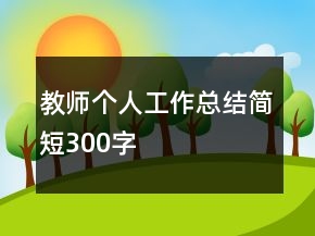 教師個人工作總結(jié)簡短300字