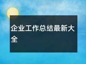 企業(yè)工作總結最新大全