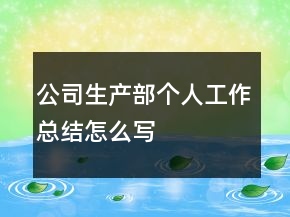 公司生產(chǎn)部個人工作總結(jié)怎么寫