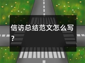 信訪(fǎng)總結(jié)范文怎么寫(xiě)？