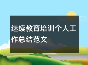 繼續(xù)教育培訓(xùn)個(gè)人工作總結(jié)范文