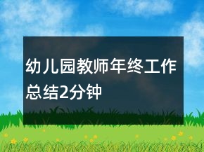 幼兒園教師年終工作總結(jié)2分鐘