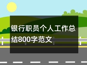 銀行職員個(gè)人工作總結(jié)800字范文