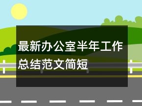 最新辦公室半年工作總結(jié)范文簡(jiǎn)短