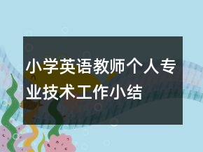 小學(xué)英語教師個人專業(yè)技術(shù)工作小結(jié)